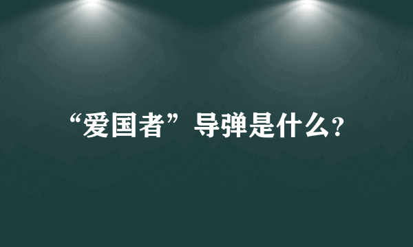 “爱国者”导弹是什么？