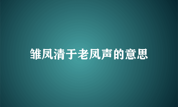 雏凤清于老凤声的意思