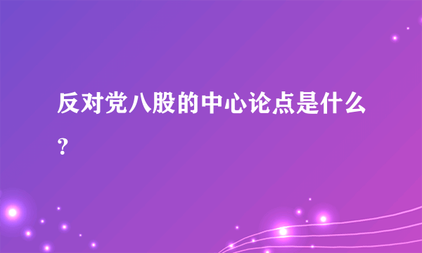 反对党八股的中心论点是什么？