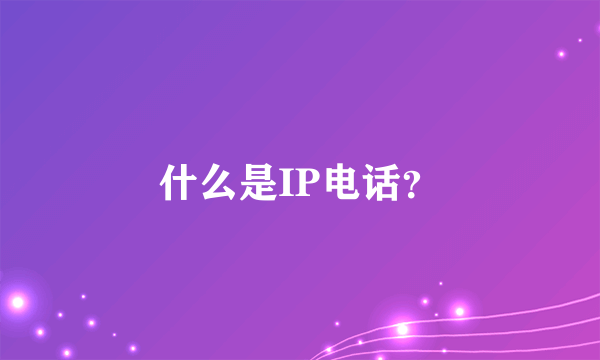 什么是IP电话？