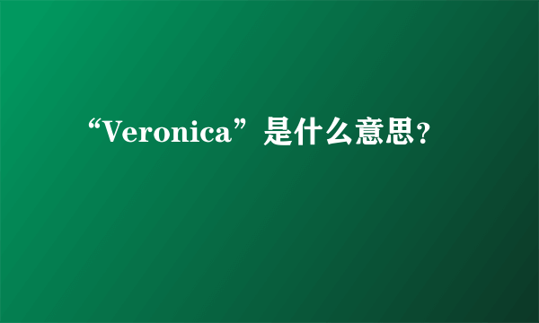 “Veronica”是什么意思？