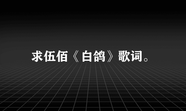 求伍佰《白鸽》歌词。