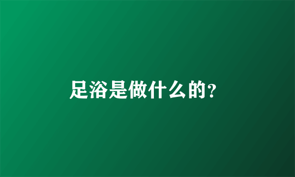 足浴是做什么的？