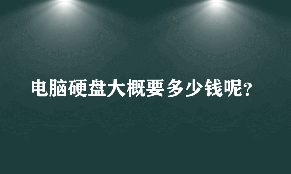 电脑硬盘大概要多少钱呢？