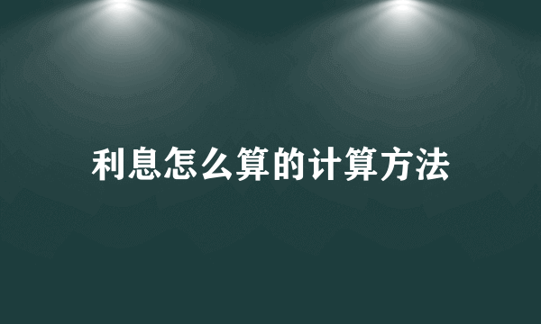 利息怎么算的计算方法