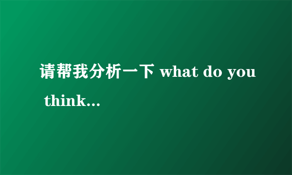 请帮我分析一下 what do you think i am doing 的句子成分。