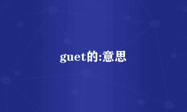 guet的:意思