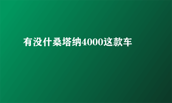 有没什桑塔纳4000这款车