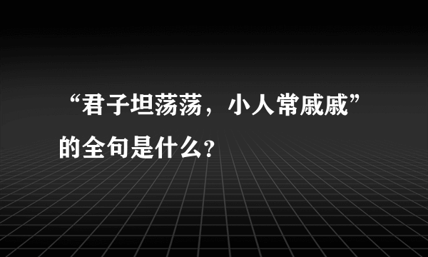 “君子坦荡荡，小人常戚戚”的全句是什么？