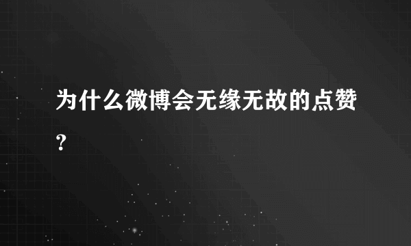 为什么微博会无缘无故的点赞？