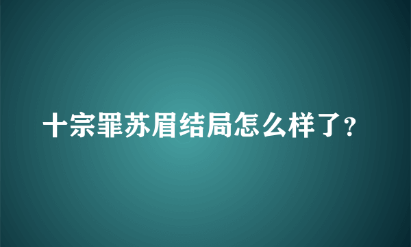 十宗罪苏眉结局怎么样了？