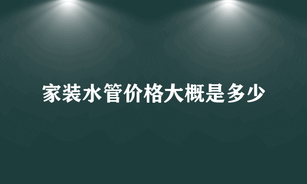 家装水管价格大概是多少