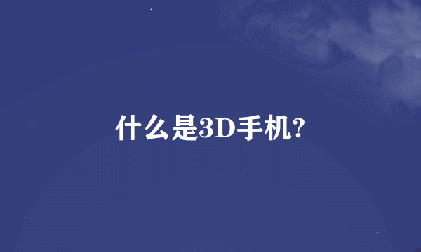 什么是3D手机?