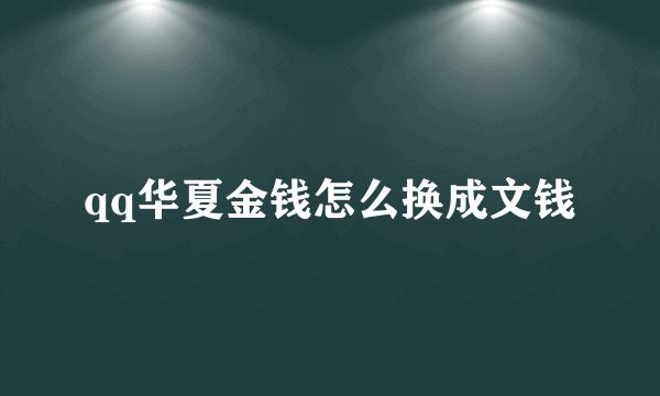 qq华夏金钱怎么换成文钱