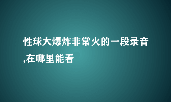 性球大爆炸非常火的一段录音,在哪里能看