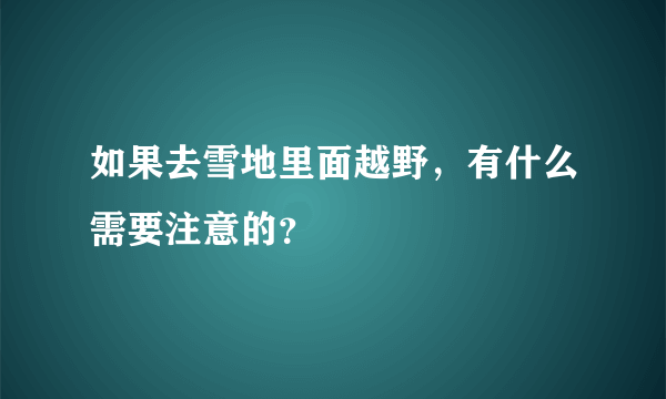 如果去雪地里面越野，有什么需要注意的？