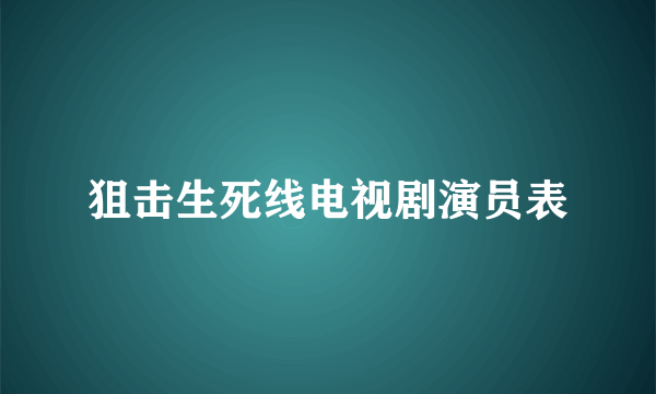 狙击生死线电视剧演员表