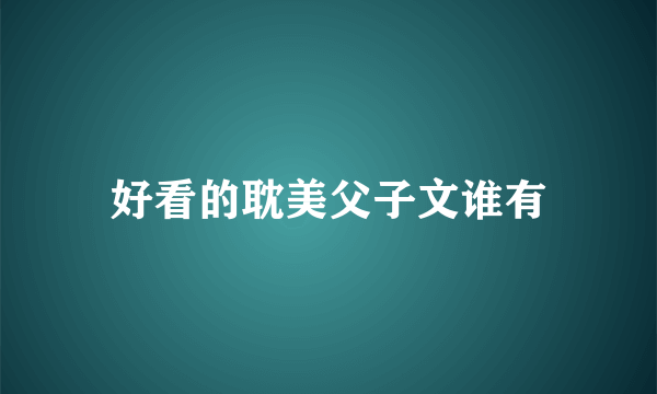 好看的耽美父子文谁有