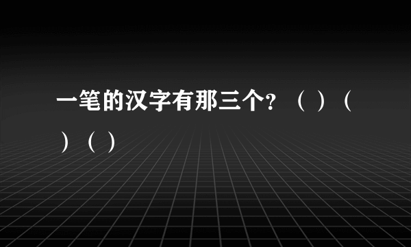 一笔的汉字有那三个？（）（）（）