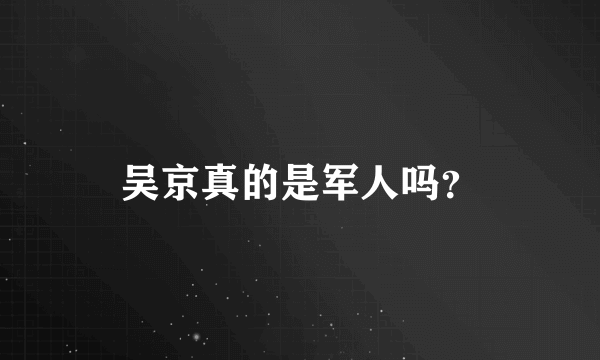 吴京真的是军人吗？