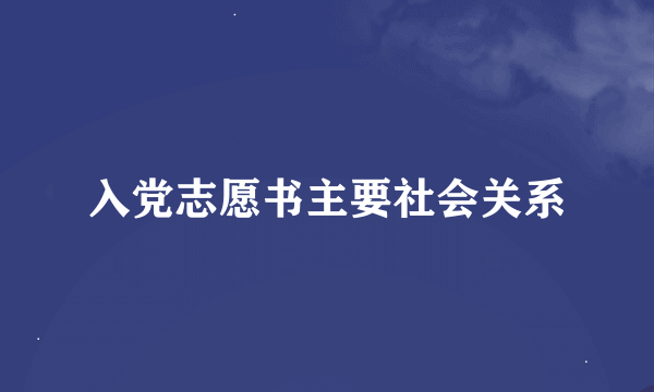 入党志愿书主要社会关系