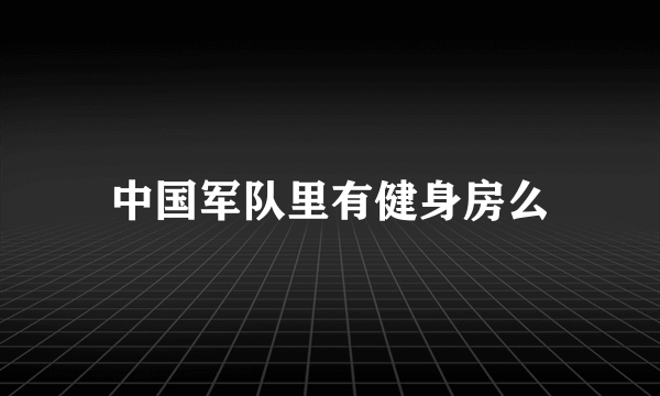 中国军队里有健身房么