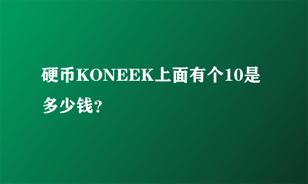 硬币KONEEK上面有个10是多少钱？