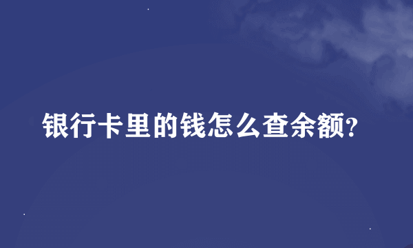 银行卡里的钱怎么查余额？