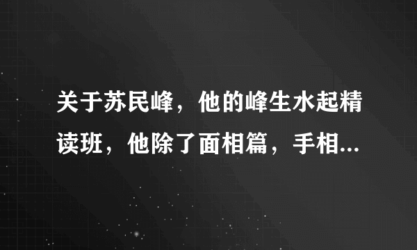 关于苏民峰，他的峰生水起精读班，他除了面相篇，手相篇，还有什么？有讲八字吗？他有出哪些书？