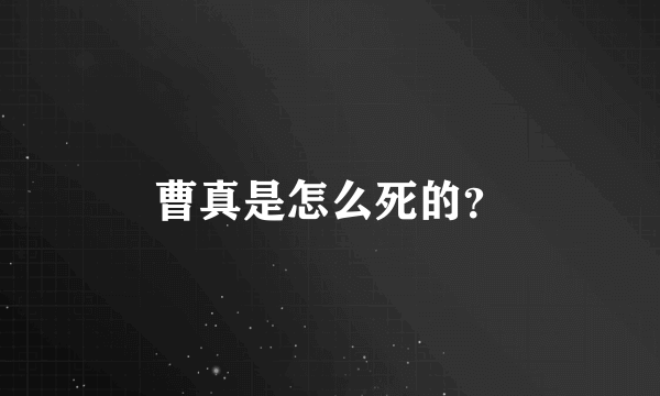 曹真是怎么死的？