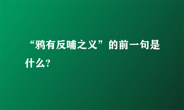 “鸦有反哺之义”的前一句是什么?