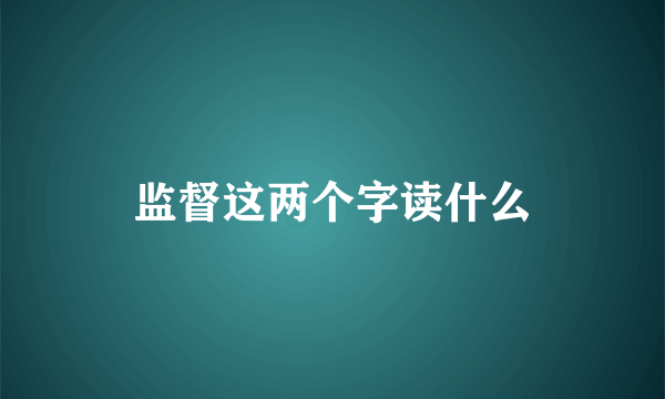 监督这两个字读什么