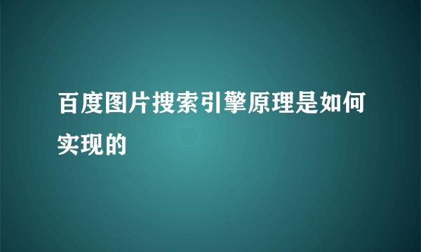 百度图片搜索引擎原理是如何实现的