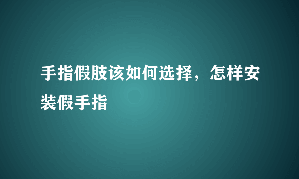 手指假肢该如何选择，怎样安装假手指