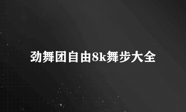 劲舞团自由8k舞步大全