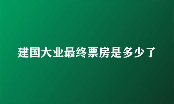 建国大业最终票房是多少了