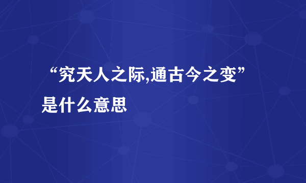 “究天人之际,通古今之变”是什么意思