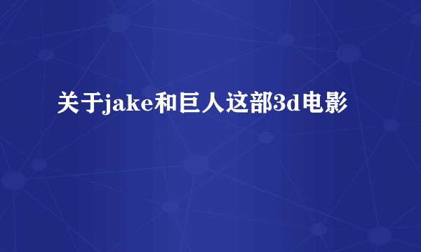 关于jake和巨人这部3d电影