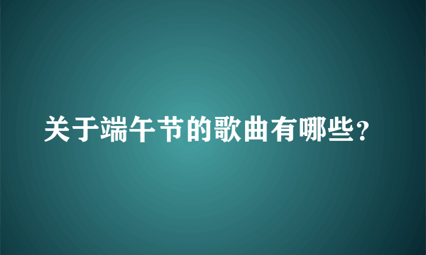 关于端午节的歌曲有哪些？