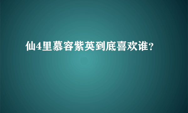 仙4里慕容紫英到底喜欢谁？