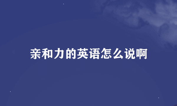 亲和力的英语怎么说啊