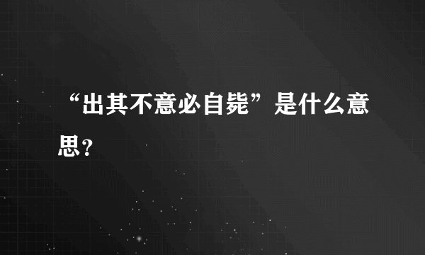 “出其不意必自毙”是什么意思？