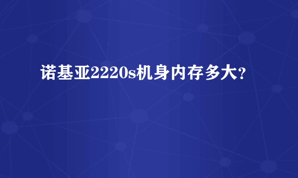 诺基亚2220s机身内存多大？