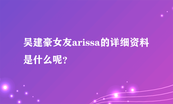 吴建豪女友arissa的详细资料是什么呢？