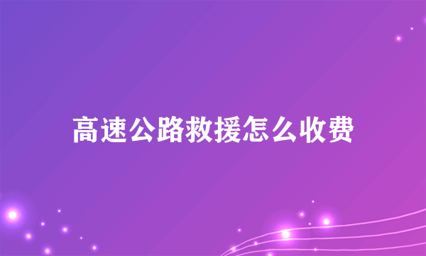 高速公路救援怎么收费