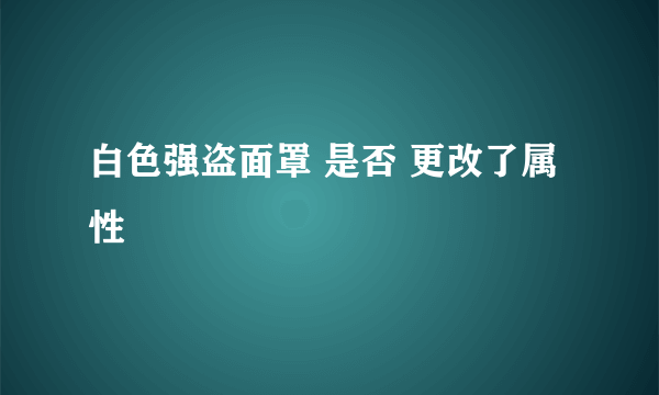 白色强盗面罩 是否 更改了属性