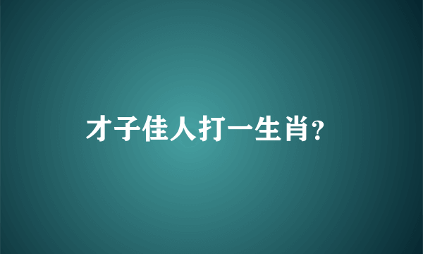 才子佳人打一生肖？