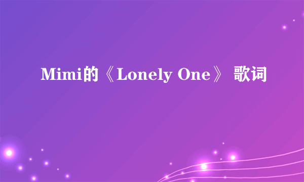 Mimi的《Lonely One》 歌词