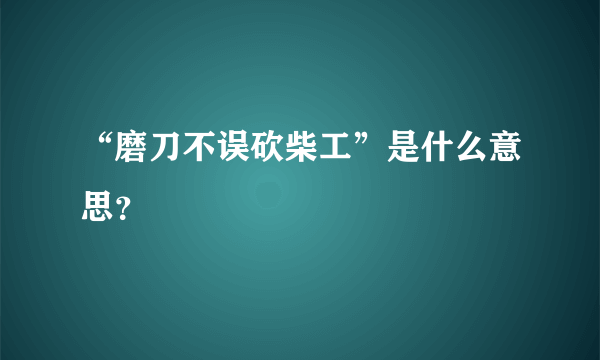 “磨刀不误砍柴工”是什么意思？