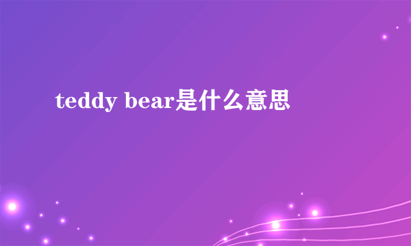 teddy bear是什么意思